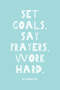 Set Goals. Say Prayers. Work Hard.