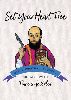 Set Your Heart Free: 30 Days with Francis de Sales - De Sales, Francisco, and Kirvan, John (Editor)