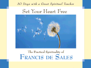 Set Your Heart Free: The Practical Spirituality of Francisde Sales