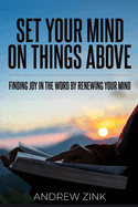 Set Your Mind on Things Above: Finding Joy in the Word by Renewing the Mind