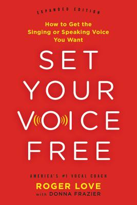 Set Your Voice Free: How to Get the Singing or Speaking Voice You Want - Frazier, Donna, and Love, Roger