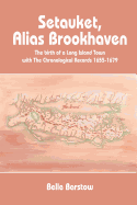 Setauket, Alias Brookhaven: The Birth of a Long Island Town with the Chronological Records 1655-1679