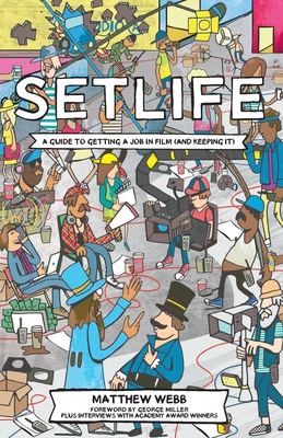 Setlife: A Guide To Getting A Job In Film (And Keeping It) - Miller, George (Foreword by), and Webb, Matthew