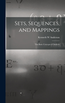 Sets, Sequences, and Mappings: the Basic Concepts of Analysis - Anderson, Kenneth W