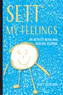 SETT(R) My Feelings: An Activity Book and Healing Journal