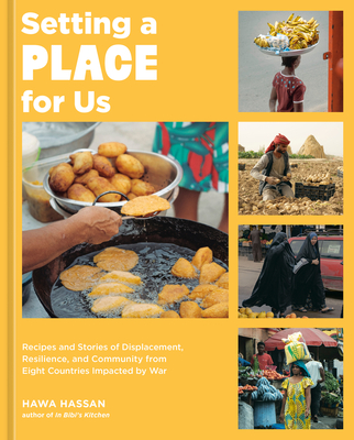 Setting a Place for Us: Recipes and Stories of Displacement, Resilience, and Community from Eight Countries Impacted by War - Hassan, Hawa