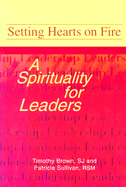 Setting Hearts on Fire: A Spirituality for Leaders