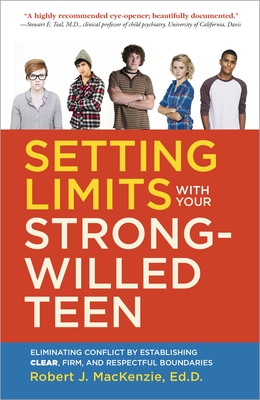 Setting Limits with Your Strong-Willed Teen: Eliminating Conflict by Establishing Clear, Firm, and Respectful Boundaries - MacKenzie, Robert J