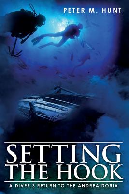 Setting the Hook: A Diver's Return to the Andrea Doria - Hunt, Peter M