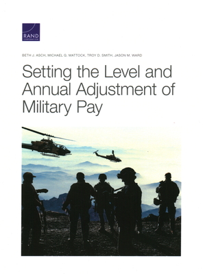 Setting the Level and Annual Adjustment of Military Pay - Asch, Beth J, and Mattock, Michael G, and Smith, Troy D