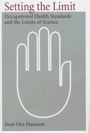 Setting the Limit: Occupational Health Standards and the Limits of Science - Hansson, Sven Ove