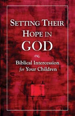 Setting Their Hope in GOD: Biblical Intercession For Your Children - Hernandez, Joy (Editor), and Case, Andrew, LT, RN, Aprn, Msn