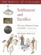 Settlement and Sacrifice: The Later Prehistoric People of Scotland - Hingley, Richard