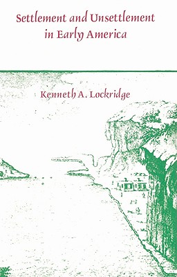 Settlement and Unsettlement in Early America - Lockridge, Kenneth A