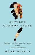 Settler Common Sense: Queerness and Everyday Colonialism in the American Renaissance