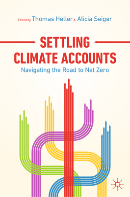 Settling Climate Accounts: Navigating the Road to Net Zero - Heller, Thomas (Editor), and Seiger, Alicia (Editor)
