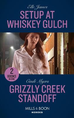 Setup At Whiskey Gulch / Grizzly Creek Standoff: Mills & Boon Heroes: Setup at Whiskey Gulch (the Outriders Series) / Grizzly Creek Standoff (Eagle Mountain: Search for Suspects) - James, Elle, and Myers, Cindi