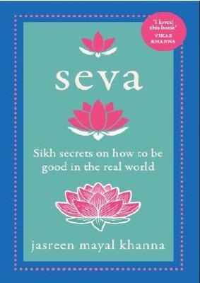 Seva: Sikh secrets on how to be good in the real world - Khanna, Jasreen Mayal