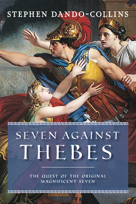 Seven Against Thebes: The Quest of the Original Magnificent Seven - Dando-Collins, Stephen