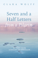 Seven and a Half Letters from a Pilgrim: By Foot from Germany to Jerusalem