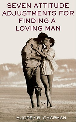 Seven Attitude Adjustments for Finding a Loving Man - Chapman, Audrey B