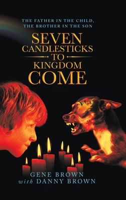 Seven Candlesticks to Kingdom Come: The Father in the Child, the Brother in the Son - Brown, Gene, and Brown, Danny