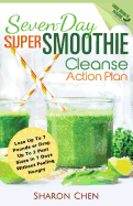 Seven-Day Super Smoothie Cleanse Action Plan: Lose Up to 7 Pounds or Drop Up to 2 Pant Sizes in 7 Days Without Feeling Hungry