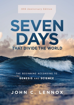 Seven Days That Divide the World, 10th Anniversary Edition: The Beginning According to Genesis and Science - Lennox, John C
