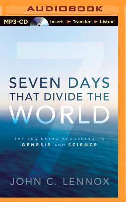 Seven Days That Divide the World: The Beginning According to Genesis and Science - Lennox, John C, and Lawlor, Patrick Girard (Read by)