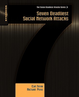 Seven Deadliest Social Network Attacks - Timm, Carl, and Perez, Richard