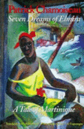 Seven Dreams of Elmira: A Tale of Martinique: Being the Confessions of an Old Worker at the Saint-Etienne Distillery - Chamoiseau, Patrick, and Polizzotti, Mark (Translated by)
