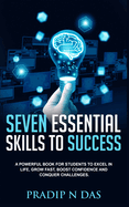 Seven Essential Skills to Success: A Powerful Book For Students To Excel In Life, Grow Fast, Boost Confidence And Conquer Challenges.