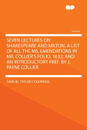 Seven Lectures on Shakespeare and Milton. a List of All the Ms. Emendations in Mr. Collier's Folio, 1632; And an Introductory Pref. by J. Payne Collier