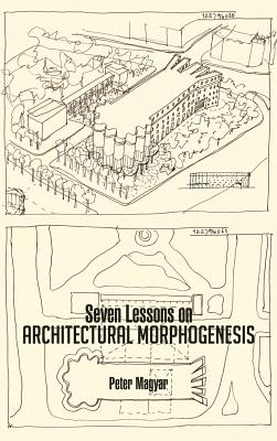 Seven Lessons on Architectural Morphogenesis - Magyar, Peter