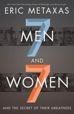 Seven Men and Seven Women: And the Secret of Their Greatness - Metaxas, Eric