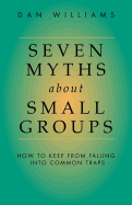 Seven Myths about Small Groups: How to Keep from Falling Into Common Traps