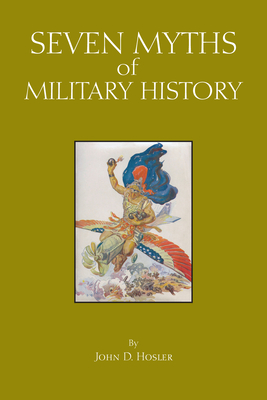 Seven Myths of Military History - Hosler, John D (Editor), and Andrea, Alfred J (Editor), and Holt, Andrew (Editor)