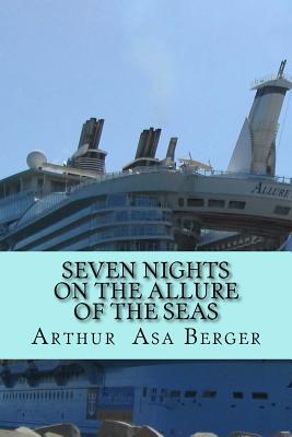 Seven Nights on the Allure of the Seas: A Psycho-Semiotic Meditation on Cruising and a Sociological Experiment - Berger, Arthur Asa, Dr.