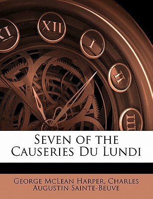 Seven of the Causeries Du Lundi - Harper, George McLean, and Sainte-Beuve, Charles Augustin