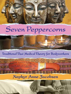 Seven Peppercorns: Traditional Thai Medical Theory for Bodyworkers - Jacobsen, Nephyr