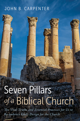 Seven Pillars of a Biblical Church - Carpenter, John B