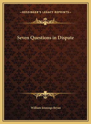 Seven Questions in Dispute - Bryan, William Jennings