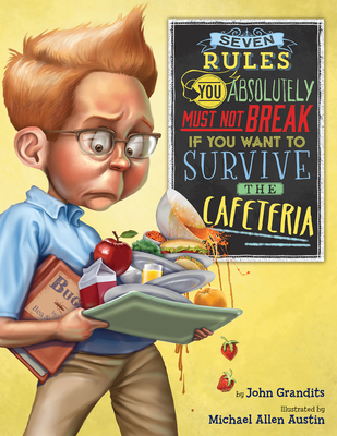 Seven Rules You Absolutely Must Not Break If You Want to Survive the Cafeteria - Grandits, John