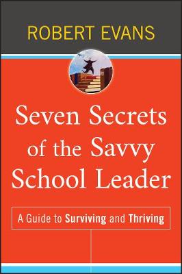 Seven Secrets of the Savvy School Leader: A Guide to Surviving and Thriving - Evans, Robert