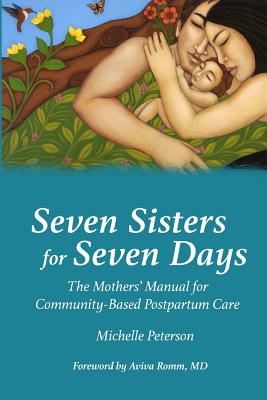 Seven Sisters for Seven Days: The Mothers' Manual for Community Based Postpartum Care - Peterson, Michelle