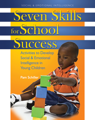 Seven Skills for School Success: Activities to Develop Social and Emotional Intelligence in Young Children - Schiller, Pam, PhD