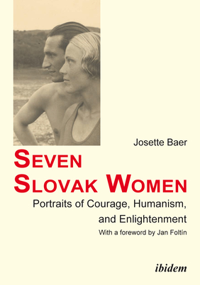 Seven Slovak Women - Portraits of Courage, Humanism, and Enlightenment - Baer, Josette, and Foltn, Jan