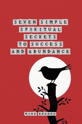 Seven Spiritual Secrets to Success and Abundance - Bhangu, Mike