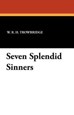 Seven Splendid Sinners - Trowbridge, W R H