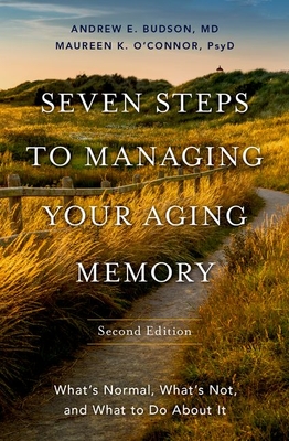 Seven Steps to Managing Your Aging Memory: What's Normal, What's Not, and What to Do about It - Budson, Andrew E, and O'Connor, Maureen